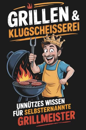 Grillen & Klugscheißerei – Unnützes Wissen für selbsternannte Grillmeister: Das lustige Grillbuch mit 300 BBQ-Fakten & Kuriositäten zum Angeben – Das perfekte Grill Geschenk für Männer mit Humor