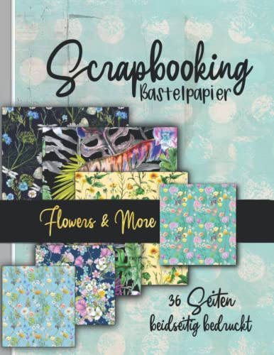 Scrapbooking Bastelpapier -Flowers and more-: 36 Seiten doppelt bedruckt tolle florale Muster zum Basteln von Karten, Journals, Scrapbooks und mehr. ... Origami und weitere Kreativprojekte)