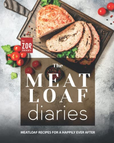 The Meatloaf Diaries: Meatloaf Recipes for a Happily Ever After