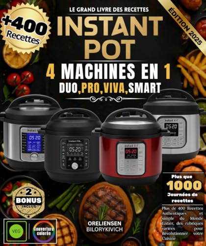 LE GRAND LIVRE DES RECETTES INSTANT POT : 4 MACHINES EN 1 : DUO, PRO, VIVA, SMART: Plus de 400 Recettes Authentiques et simple du Monde Entier, des rubriques variées pour Révolutionner votre Cuisine