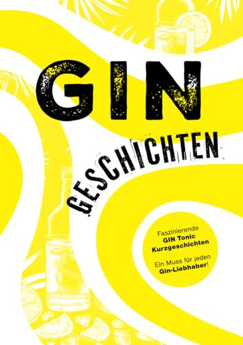 Gin Geschichten – Humorvolle, spannende und magische Kurzgeschichten rund um das Kultgetränk Gin und Gin Tonic: Das perfekte Geschenk für Gin Liebhaber, Freunde, Familie oder für sich selbst.