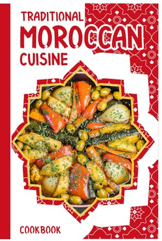 Traditional Moroccan Cuisine Cookbook: Easy Delicious Moroccan Food , 40 Simple Recipes, Quick Moroccan Tagine,Harira suop and Couscous for Beginners.