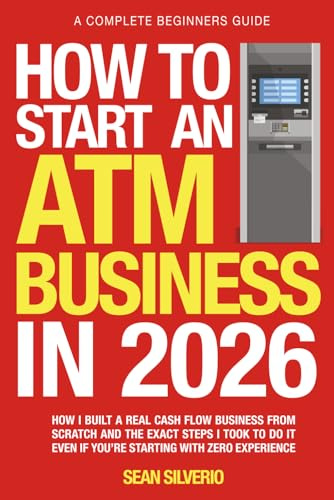 How to Start an ATM Business in 2026: How I Built a Real Cash-Flow Business from Scratch and the Exact Steps I Took to Do It Even If You're Starting with Zero Experience