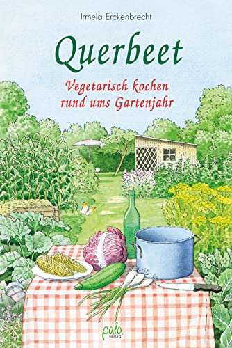 Querbeet: Vegetarisch kochen rund ums Gartenjahr