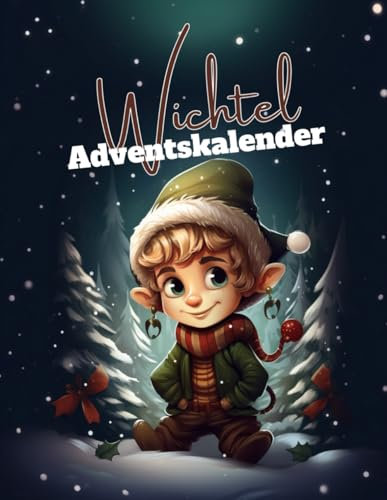 Wichtel-Adventskalender: Täglich eine neue Wichteltür für einen riesengroßen Weihnachtsspaß für Kinder ab 3 Jahre