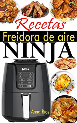 Recetas Freidora de aire Ninja: El compañero perfecto de su freidora de aire Ninja para disfrutar de recetas más rápidas, sabrosas y crujientes con fotos en color (Recetas Ninja Air Fryer Español)