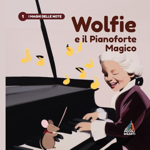 Wolfie e il Pianoforte Magico: I Maghi delle Note: Una storia illustrata su Mozart per avvicinare i bambini alla musica