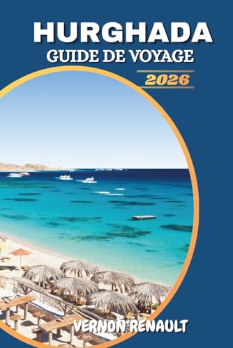 GUIDE DE VOYAGE HURGHADA 2026: Meilleures plages, aventures en mer Rouge, complexes deluxe et conseils d'initiés pour des vacances égyptiennes inoubliables
