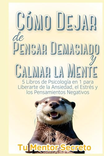 Cómo Dejar de Pensar Demasiado y Calmar la Mente: 5 Libros de Psicología en 1 para Liberarte de la Ansiedad, el Estrés y los Pensamientos Negativos