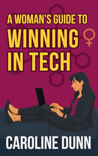 A Woman’s Guide to Winning in Tech: Forget fitting in. It’s time to win—on your terms.