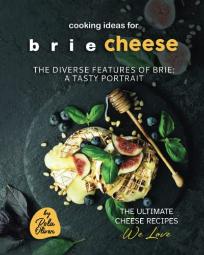 Cooking Ideas for Brie Cheese: The Diverse Features of Brie: A Tasty Portrait