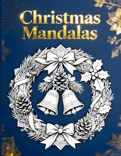 Christmas Mandalas: Coloring Book For Adult: An Adult Coloring Book of Intricate Holiday Mandalas, Detailed Christmas Patterns, and Festive Winter Designs for Stress Relief and Relaxation.