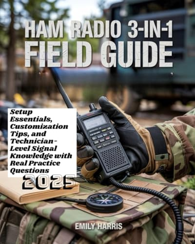 Ham Radio 3-in-1 Field Guide: Setup Essentials, Customization Tips, and Technician-Level Signal Knowledge with Real Practice Questions