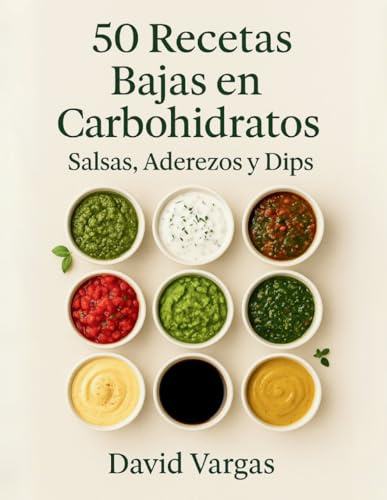 50 Recetas bajas en carbohidratos de salsas, aderezos y dips: Cocina fácil, saludable y deliciosa para acompañar tus platos keto y sin azúcar