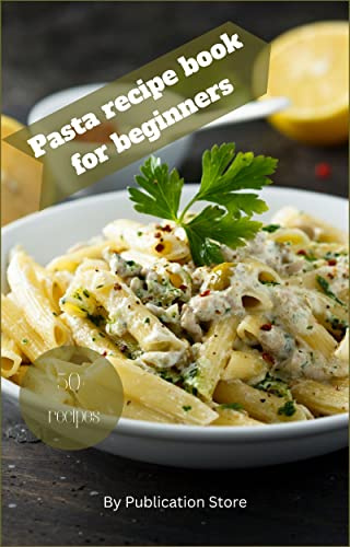 Pasta recipe book for beginners 2023