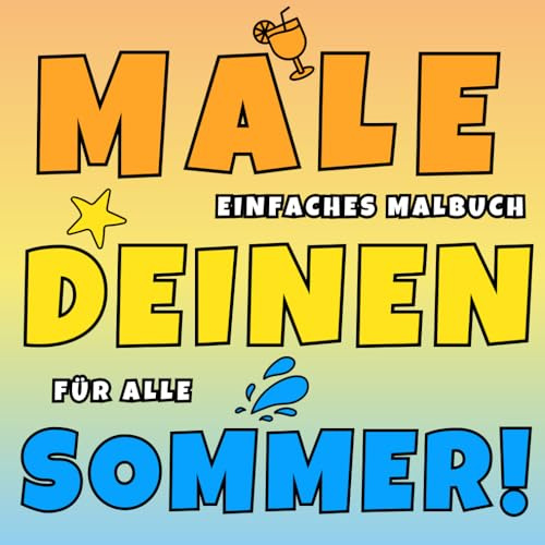 Male Deinen Sommer! – Einfaches Sommer Malbuch mit dicken Linien für Kinder, Erwachsene und Senioren: Großdruck Ausmalbilder mit Urlaubsmotiven: ... und Anti-Stress Auszeit (MALE DEIN JAHR!)