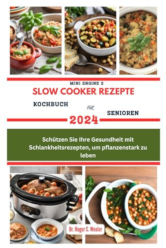 MINI ENGINE 2 SLOW COOKER REZEPTE KOCHBUCH FÜR SENIOREN: Schützen Sie Ihre Gesundheit mit Schlankheitsrezepten, um pflanzenstark zu leben (Best everyday cooking (cookbooks))