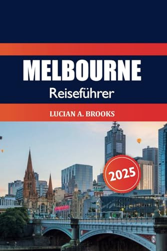 Melbourne Reiseführer 2025: Entdecken Sie Australien Top-Attraktionen, lokales Essen, Aktivitäten, Kultur, Insidertipps und für ein Abenteuer