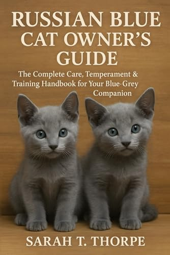Russian Blue Cat Owner’s Guide: The Complete Care, Temperament & Training Handbook for Your Blue-Grey Companion