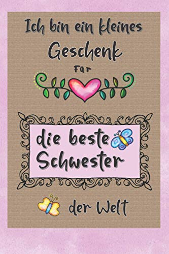 Ich bin ein kleines Geschenk für die beste Schwester der Welt: Notizbuch zum Verschenken für Schwestern - A5 - ca. 120 Seiten gepunktet - Softcover, matt - Seiten hübsch mit Grafiken aufgewertet