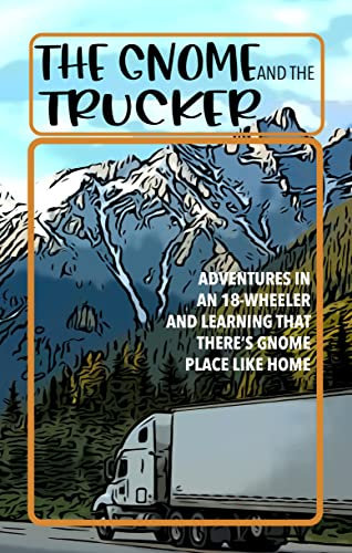 The Gnome and the Trucker: Adventures in an 18-wheeler and learning that there's Gnome place like home (The Gulfport Gnome Adventure Stories) (English Edition)