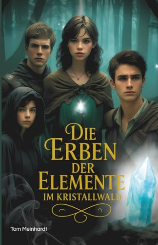 Die Erben der Elemente im Kristallwald: Jugend Fantasy Roman