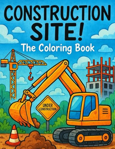 CONSTRUCTION SITE! – The Coloring Book: Explore the construction site with pencils and colors - Machines and vehicles at the construction site