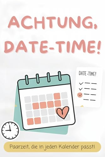 Achtung, Date-Time! - kreative Date-Ideen für vielbeschäftigte Paare & Eltern, die wenig Zeit haben. Mehr Liebe & Nähe im Alltag trotz Stress. Beziehungsstärkung mit schnellen & einfachen Dates.