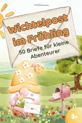 Wichtelpost im Frühling - 50 Briefe für kleine Abenteurer: 50 liebevoll gestaltete Wichtelbriefe für eine fröhliche Frühlingszeit – mit kreativen ... zum Staunen, Entdecken und Zusammensein
