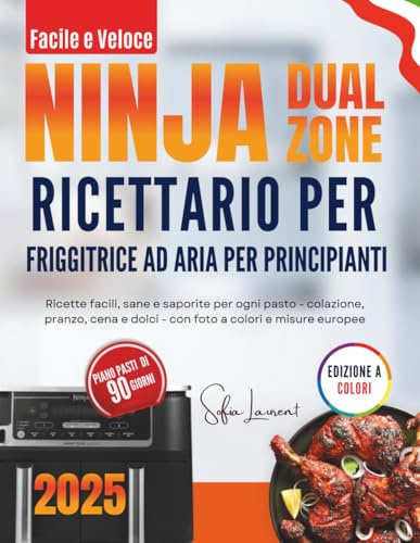 Facile e Veloce Ninja Dual Zone Ricettario per friggitrice ad aria per principianti: Ricette facili, sane e saporite per ogni pasto - colazione, ... e dolci - con foto a colori e misure europee