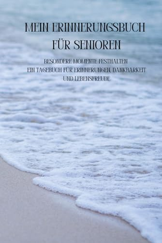 Mein Erinnerungsbuch für Senioren: Besondere Momente festhalten – Ein Tagebuch für Erinnerungen, Dankbarkeit und Lebensfreude