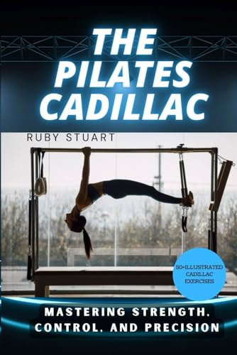 THE PILATES CADILLAC: Mastering Strength, Control, And Precision