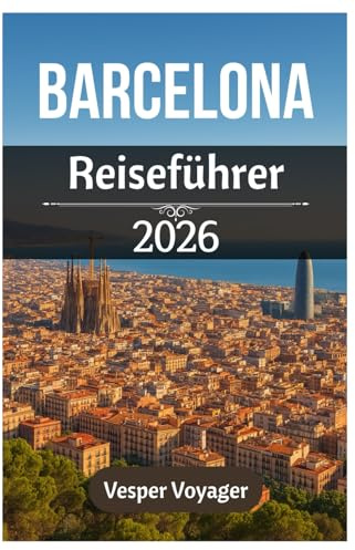 Barcelona Reiseführer 2026: Erleben Sie architektonische Wunder, mediterrane Küsten, gotische Mysterien und versteckte Barrio-Juwelen in Kataloniens legendärer Hauptstadt