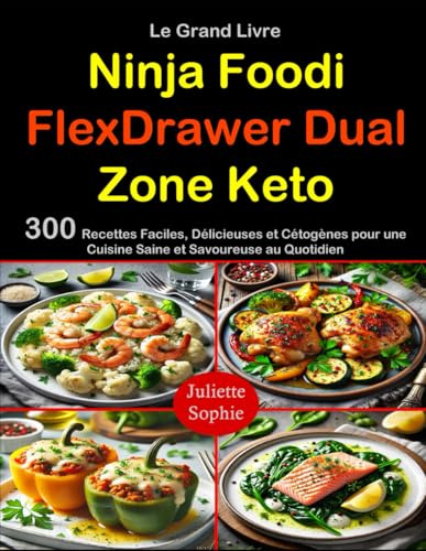 Le Grand Livre Ninja Foodi FlexDrawer Dual Zone Keto: 300 Recettes Faciles, Délicieuses et Cétogènes pour une Cuisine Saine et Savoureuse au Quotidien