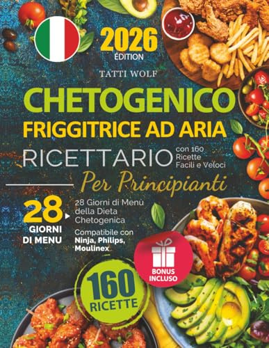 Ricettario Chetogenico per Principianti: Friggitrice ad Aria con 160 Ricette Facili e Veloci | 28 Giorni di Menù della Dieta Chetogenica – Compatibile con Ninja, Philips, Moulinex