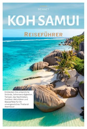 Koh Samui Reiseführer: Entdecken Sie unberührte Strände, sehenswerte Attraktionen, Tempel, Nachtleben, Outdoor-Aktivitäten und Wasserfälle für Ihr unvergessliches Thailand-Abenteuer