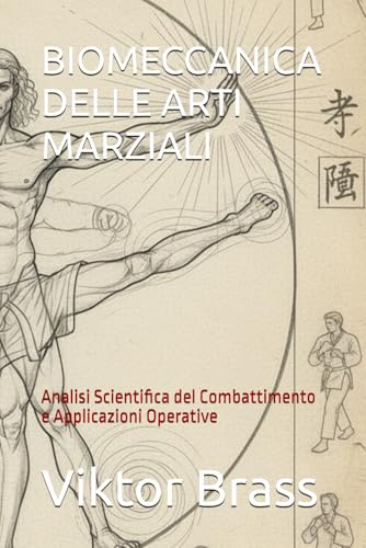 BIOMECCANICA DELLE ARTI MARZIALI: Analisi Scientifica del Combattimento e Applicazioni Operative