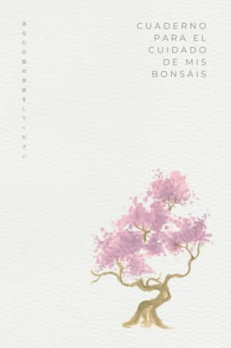 Cuaderno para el cuidado de mis bonsáis: Diario para registrar y hacer un seguimiento de todos los trabajos y observaciones relacionados con el cuidado de tus bonsáis.