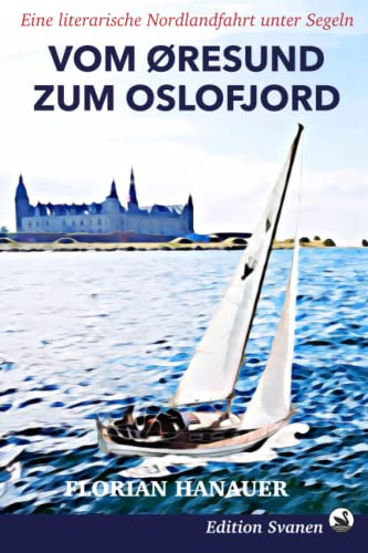 Vom Öresund zum Oslofjord: Eine literarische Nordlandfahrt unter Segeln (Nordische Segelabenteuer, Band 3)