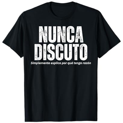 Divertida Frase Nunca Discuto Explico por Qué Tengo Razon Camiseta