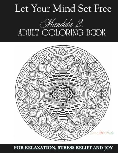 Let Your Mind Set Free. Mandala 2 Adult Coloring Book.: For Relaxation, Stress Relief, and Joy.