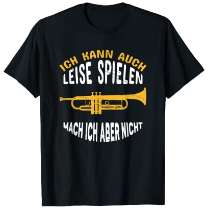 ICH KANN AUCH LEISE SPIELEN MACH ICH ABER NICHT Trompete T-Shirt