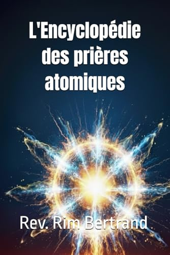 L'Encyclopédie des prières atomiques: Manuel de prières ferventes