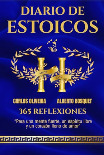 DIARIO DE ESTOICOS: 365 REFLEXIONES PARA UNA MENTE FUERTE, UN ESPIRITU LIBRE Y UN CORAZÓN LLENO DE AMOR (TRILOGIA ESTOICA)