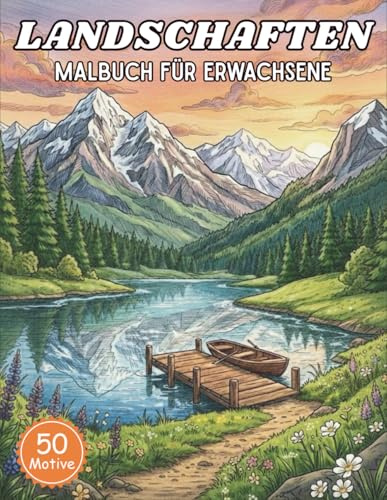 Landschaften Malbuch für Erwachsene: 50 detailreiche Motive der Natur zur tiefen Entspannung und zum gezielten Stressabbau | Atemberaubende Bergwelten, Seen und Wälder für Ihre kreative Auszeit