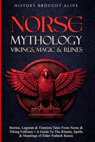 Norse Mythology, Vikings, Magic & Runes: Stories, Legends & Timeless Tales From Norse & Viking Folklore + A Guide To The Rituals, Spells & Meanings of ... Elder Futhark Runes: 3 books (3 books in 1)