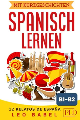 Mit Kurzgeschichten Spanisch lernen – 15 relatos de España: Spanien und seine Kultur kennen lernen. 15 zweisprachige Kurzgeschichten für Anfänger, Wiedereinsteiger & Fortgeschrittene mit Vokabellisten