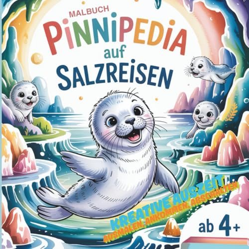 Malbuch, PINNIPEDIA AUF SALZREISEN: Die kleine Robbe entdeckt magische Grotten