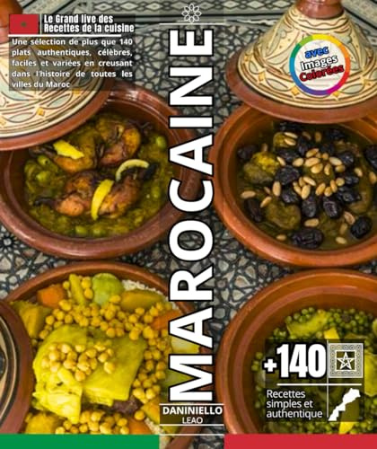 Le grand livre des recettes de la cuisine Marocaine: Une sélection de plus que 140 plats authentiques, célèbres, faciles et variées en creusant dans l’histoire de toutes les villes du Maroc