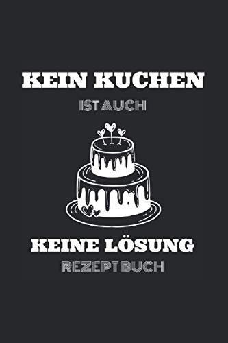 Kein Kuchen ist auch KEINE Lösung!: Kuchen 6 x 9 Rezept Buch Backen